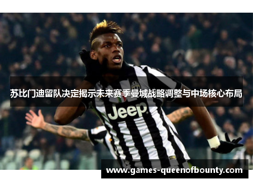 苏比门迪留队决定揭示未来赛季曼城战略调整与中场核心布局