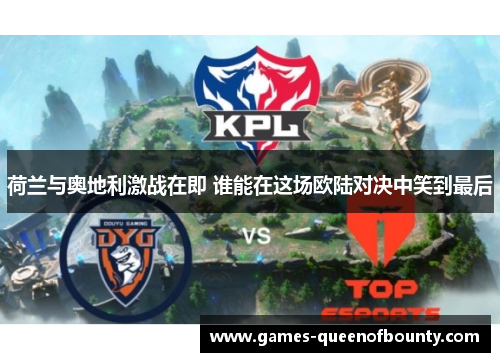 荷兰与奥地利激战在即 谁能在这场欧陆对决中笑到最后