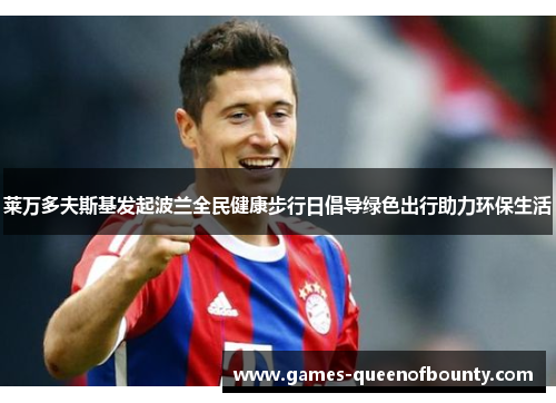 莱万多夫斯基发起波兰全民健康步行日倡导绿色出行助力环保生活