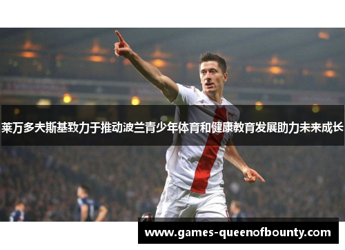 莱万多夫斯基致力于推动波兰青少年体育和健康教育发展助力未来成长