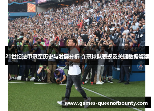 21世纪法甲冠军历史与发展分析 夺冠球队表现及关键数据解读