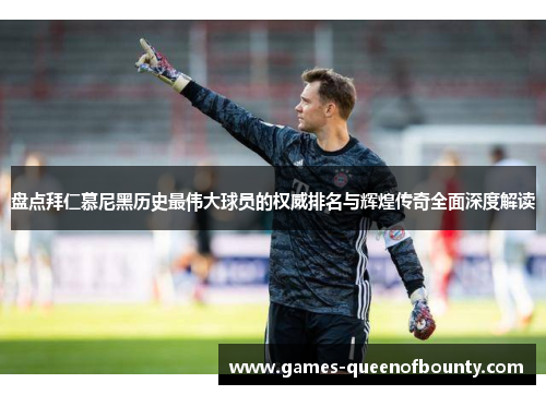 盘点拜仁慕尼黑历史最伟大球员的权威排名与辉煌传奇全面深度解读