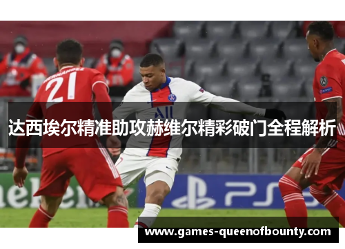 达西埃尔精准助攻赫维尔精彩破门全程解析