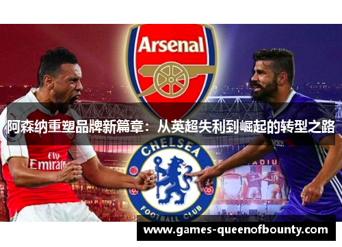 阿森纳重塑品牌新篇章：从英超失利到崛起的转型之路