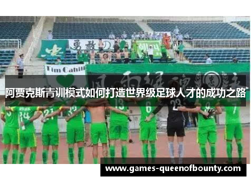 阿贾克斯青训模式如何打造世界级足球人才的成功之路
