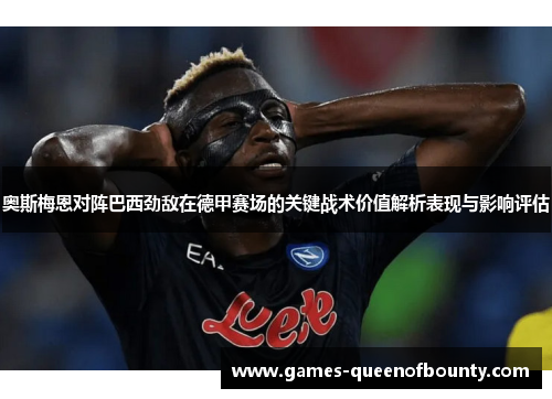 奥斯梅恩对阵巴西劲敌在德甲赛场的关键战术价值解析表现与影响评估