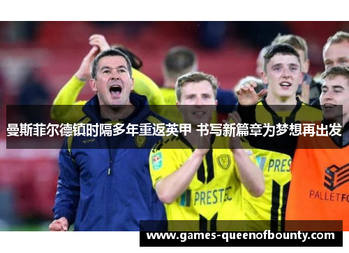 曼斯菲尔德镇时隔多年重返英甲 书写新篇章为梦想再出发