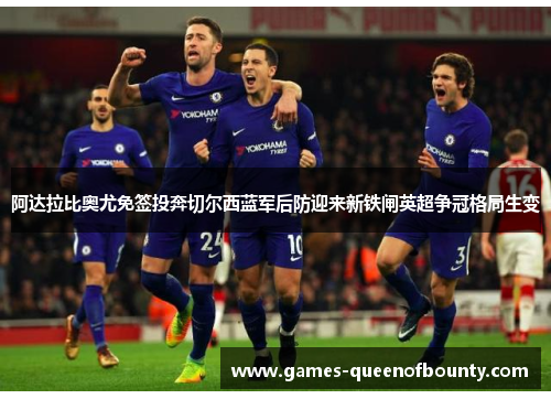 阿达拉比奥尤免签投奔切尔西蓝军后防迎来新铁闸英超争冠格局生变