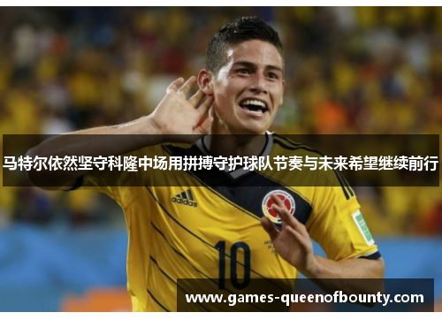 马特尔依然坚守科隆中场用拼搏守护球队节奏与未来希望继续前行