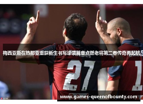 梅西亚斯在热那亚重获新生书写逆袭篇章点燃老将第二春传奇再起航 梅西亚斯在热那亚重获新生书写逆袭篇章点燃老将第二春传奇再起航
